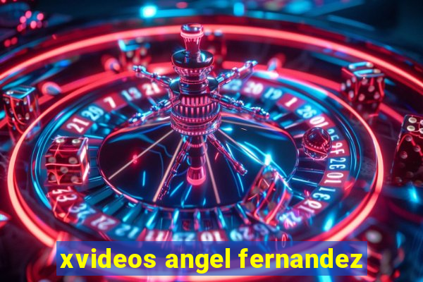 xvideos angel fernandez